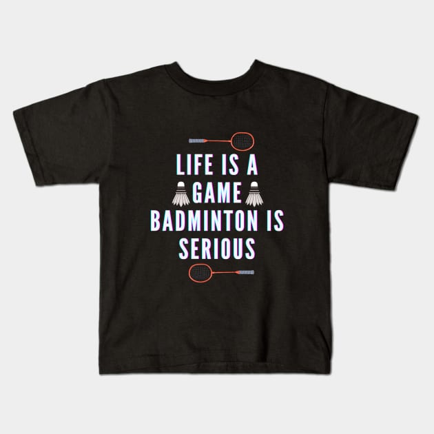 life is a game, badminton is serious Kids T-Shirt by TheParallelX